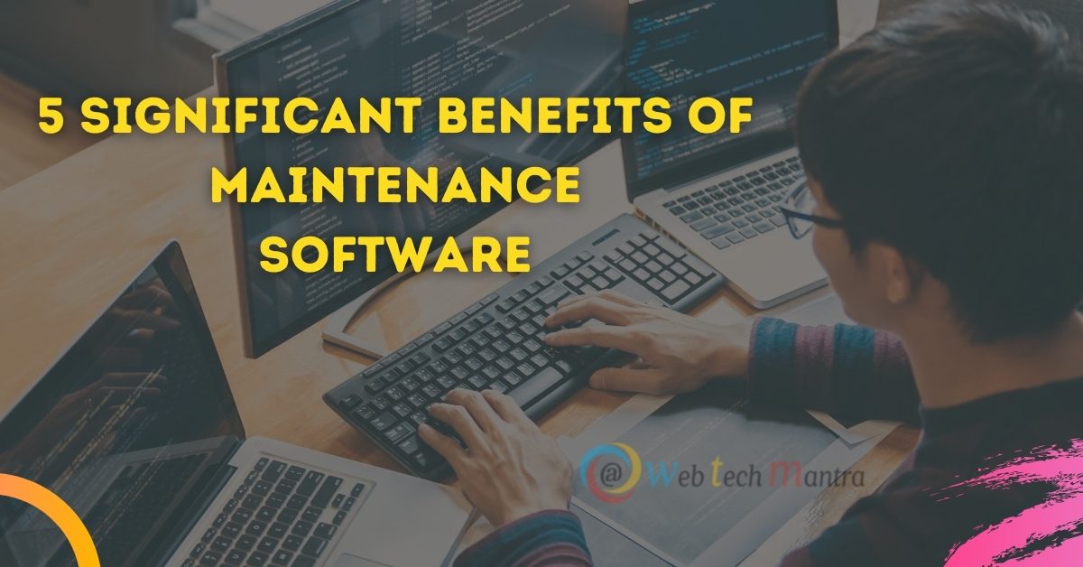 5 Significant Benefits of a Maintenance Software