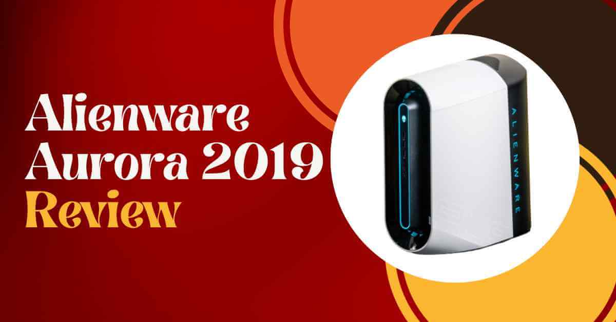 Alienware Aurora 2019 Review: A Guide To Read Before Buying