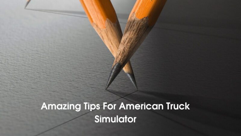 Amazing Tips For American Truck Simulator