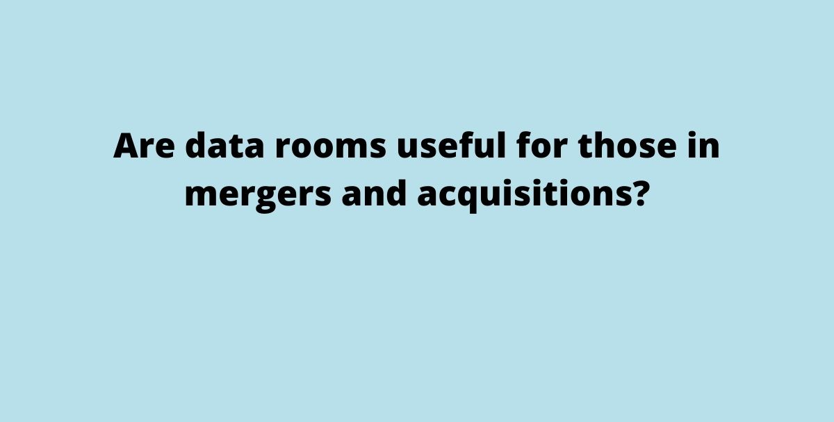 Are data rooms useful for those in mergers and acquisitions?