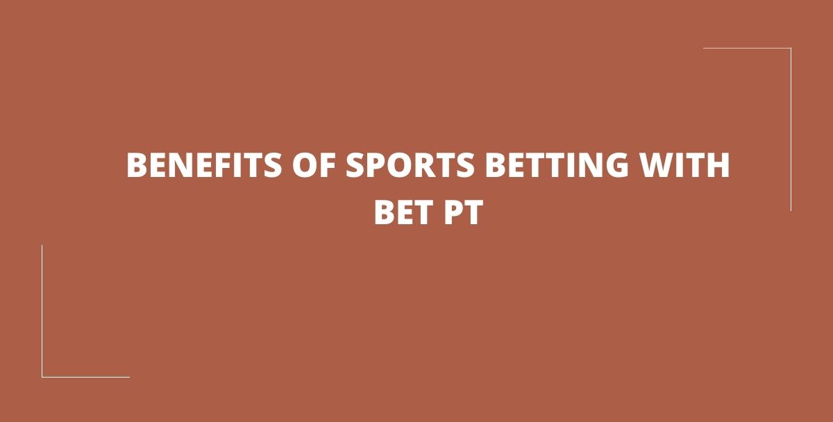 BENEFITS OF SPORTS BETTING WITH BET PT