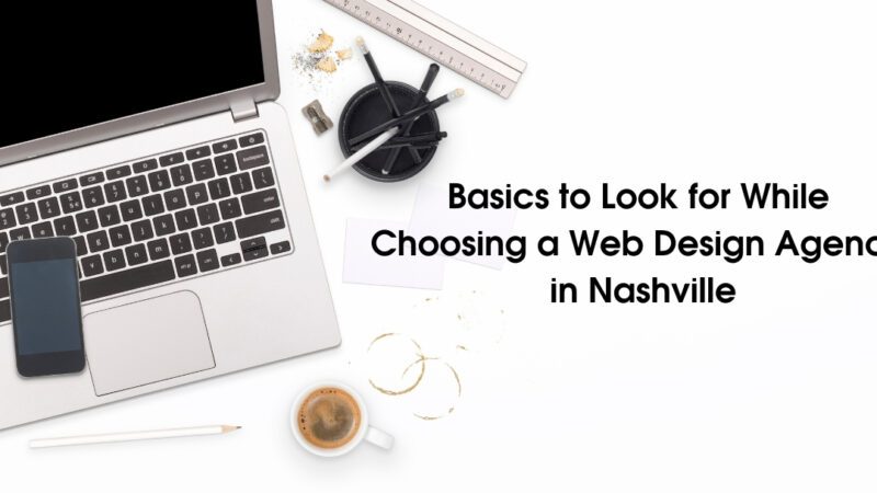 Basics to Look for While Choosing a Web Design Agency in Nashville