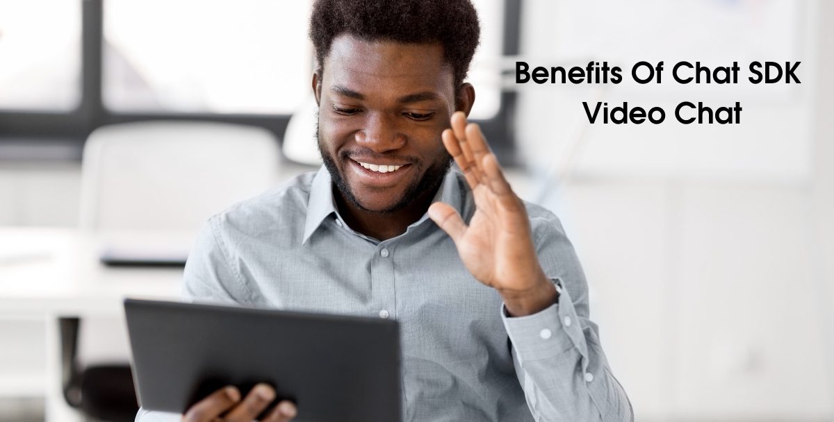 Benefits Of Chat SDK And Video Chat