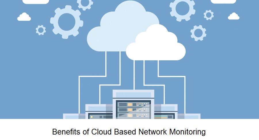 Benefits of Cloud Based Network Monitoring