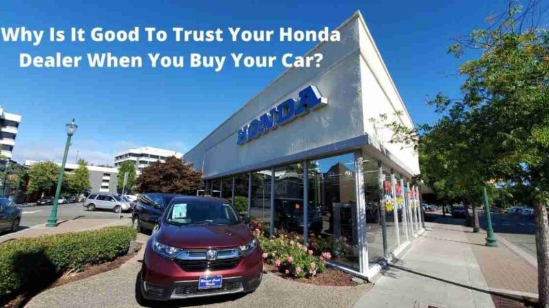 Why Is It Good To Trust Your Honda Dealer When You Buy Your Car?