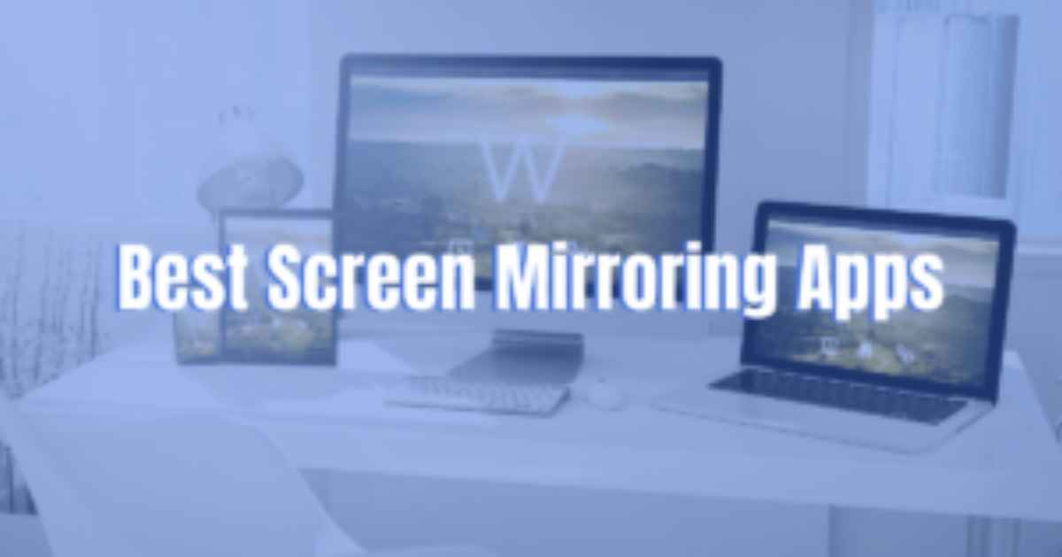 Best Screen Mirroring Apps for Android & iPhone 2022