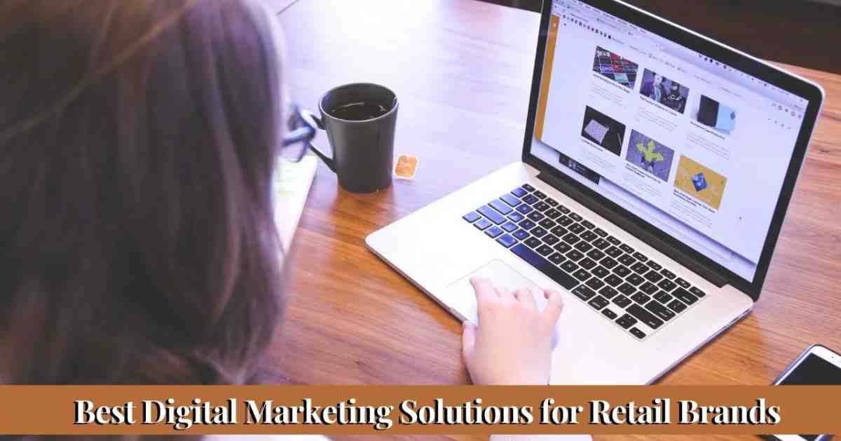 Choosing the Best Digital Marketing Solutions for Retail Brands