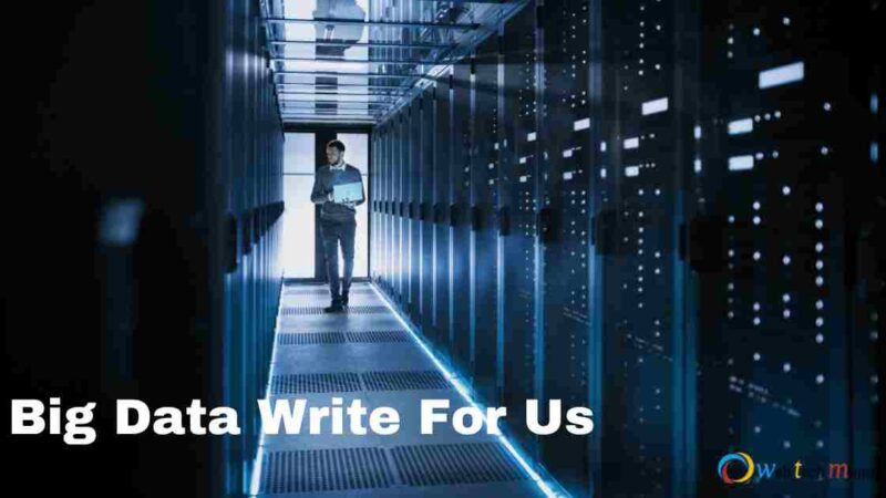 Big Data Write For Us, Contribute and Submit Guest Post
