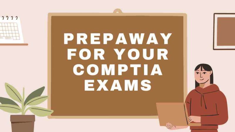 A Comprehensive Guide to Using PrepAway for Your CompTIA Exams