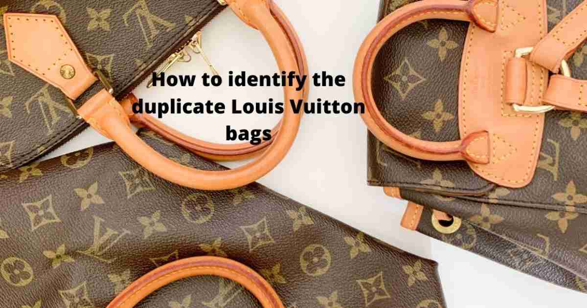 How to identify the duplicate Louis Vuitton bags