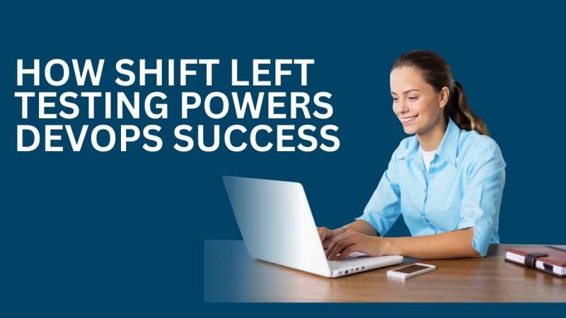 Accelerating Quality: How Shift Left Testing Powers DevOps Success