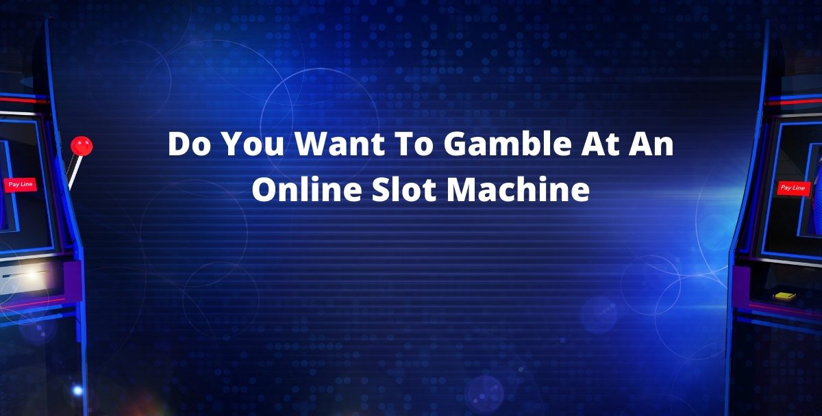 Do You Want To Gamble At An Online Slot Machine? How To Do It?