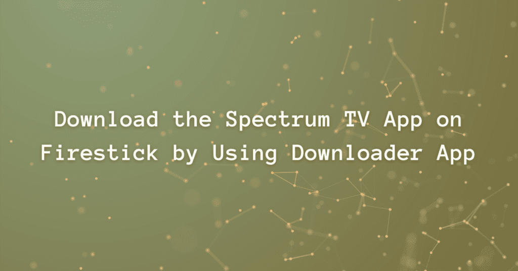 Download the Spectrum TV App on Firestick Using Downloader App
