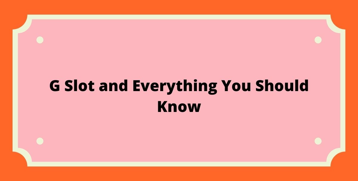 G Slot and Everything You Should Know
