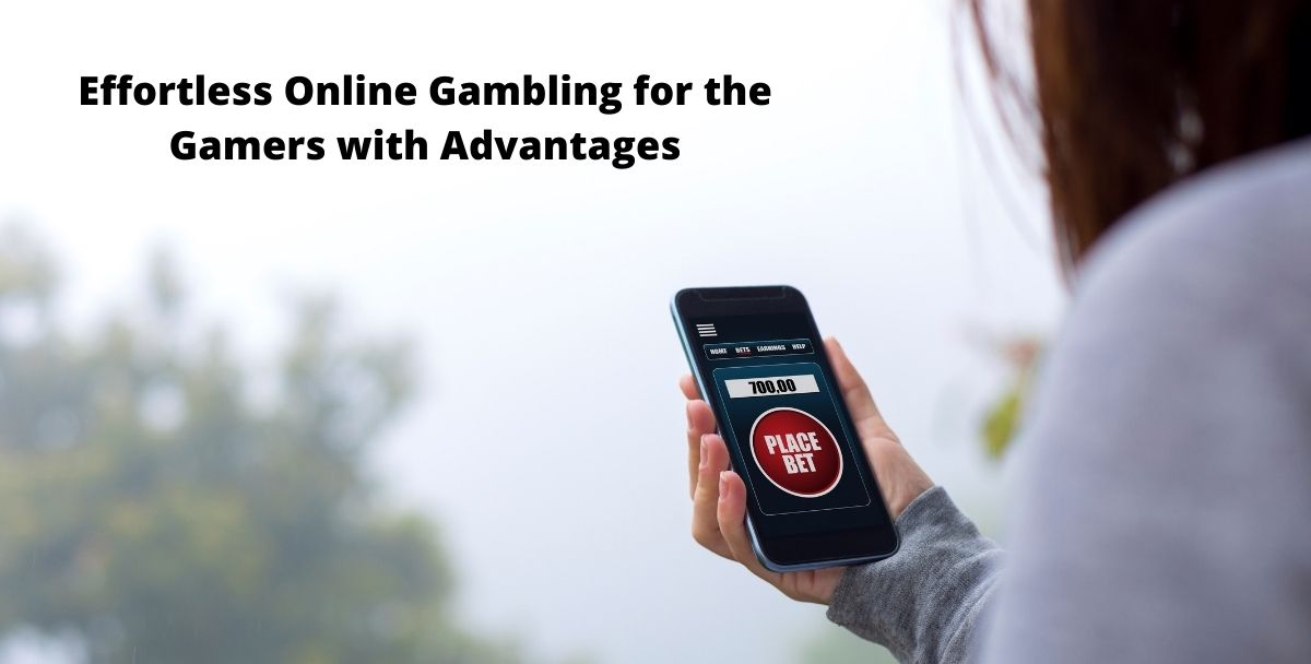 Effortless Online Gambling for the Gamers with Advantages