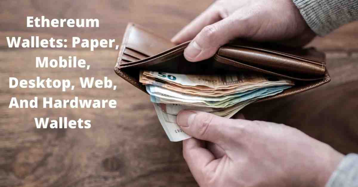 Ethereum Wallets: Paper, Mobile, Desktop, Web, And Hardware Wallets