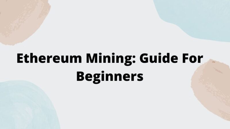 Ethereum Mining: Guide For Beginners