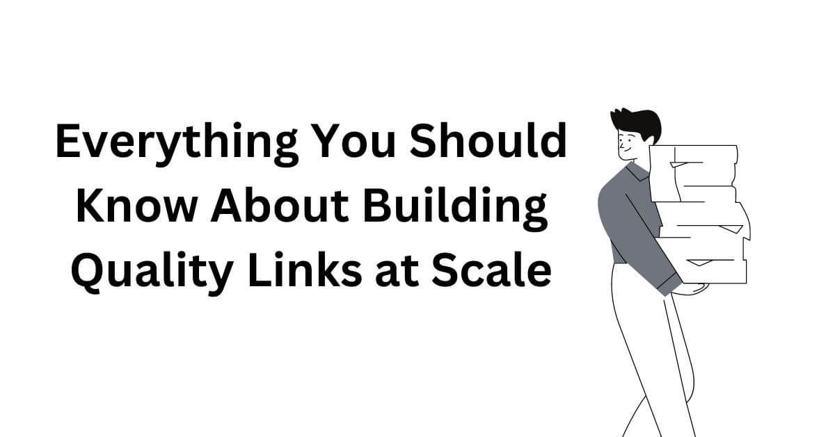 Everything You Should Know About Building Quality Links at Scale