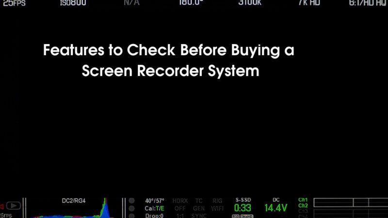 Features to Check Before Buying a Screen Recorder System