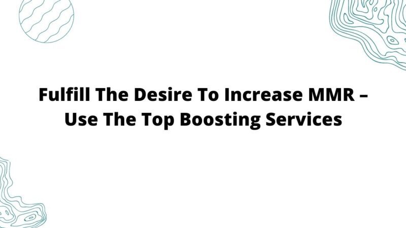 Fulfill The Desire To Increase MMR – Use The Top Boosting Services
