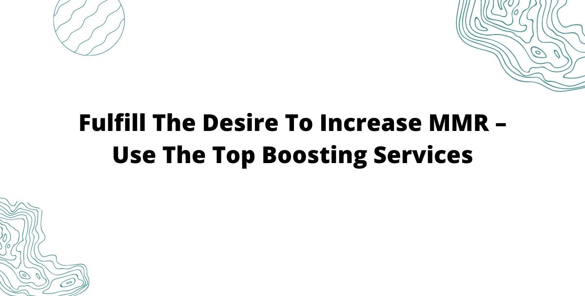 Fulfill The Desire To Increase MMR – Use The Top Boosting Services