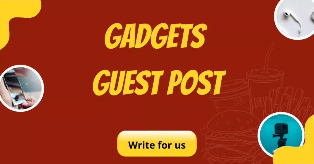 Gadgets guest post write for us 