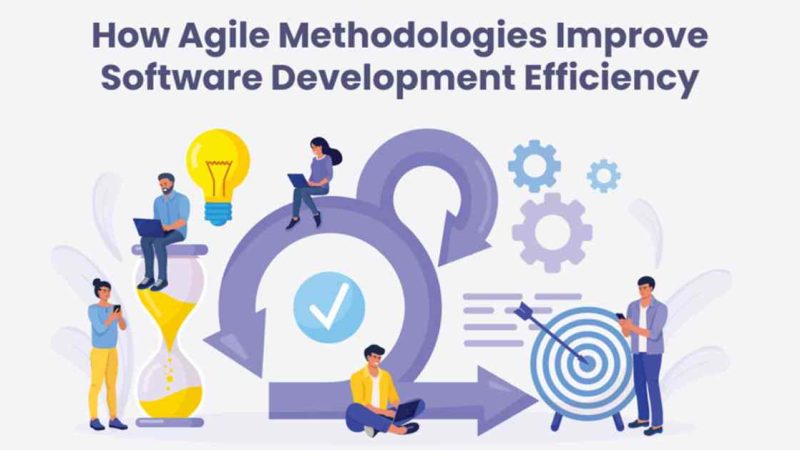 How Agile Methodologies Improve Software Development Efficiency