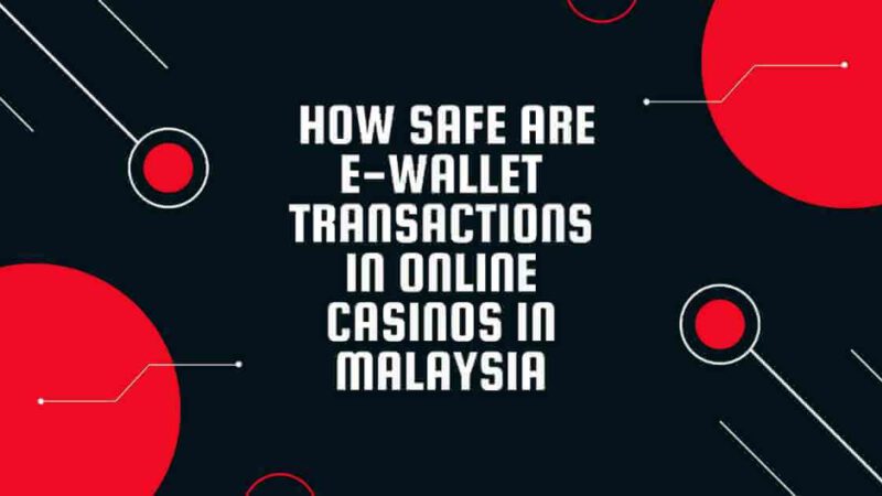How Safe are E-wallet Transactions in Online Casinos in Malaysia?