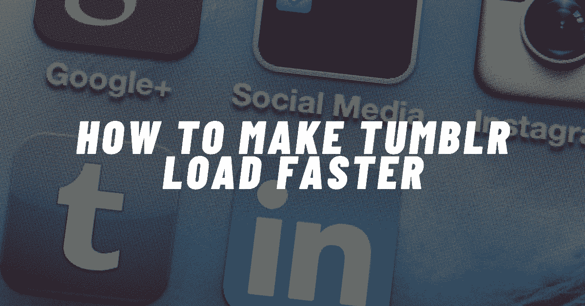 How To Make Tumblr Load Faster On Android?