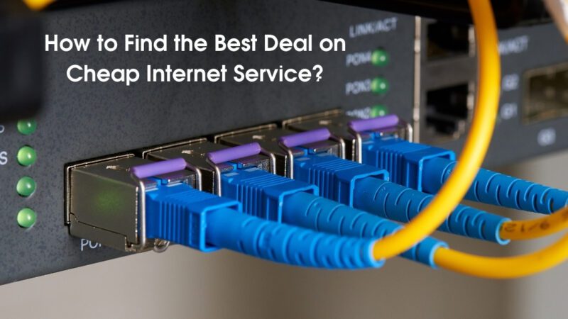 How to Find the Best Deal on Cheap Internet Service?