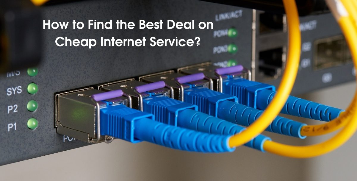 How to Find the Best Deal on Cheap Internet Service?