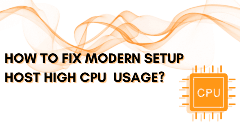 How to Fix Modern Setup Host High CPU and High Disk Usage?