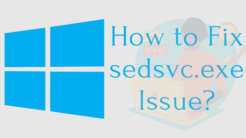 How to Fix sedsvc.exe Issue in Windows 10?