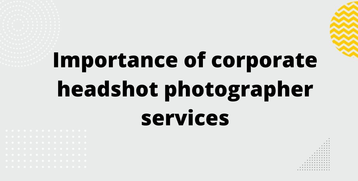 Importance of corporate headshot photographer services