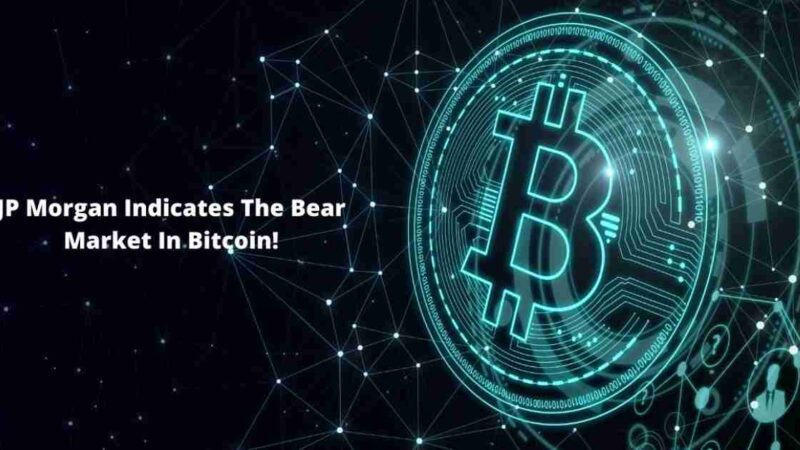 JP Morgan Indicates The Bear Market In Bitcoin!
