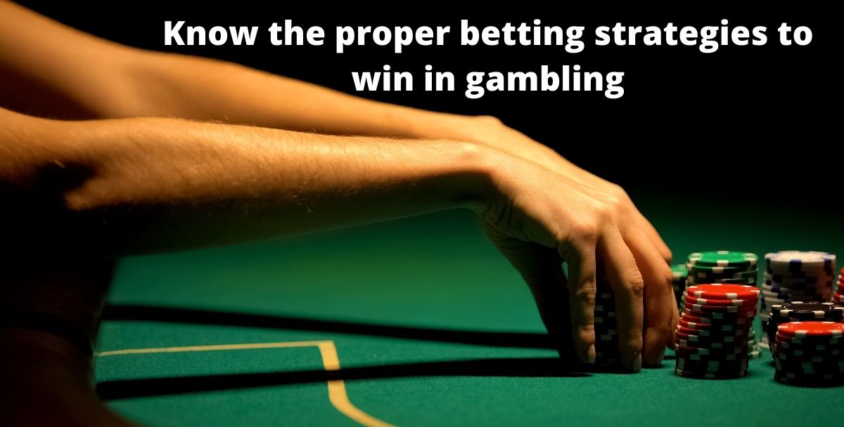 Know the proper betting strategies to win in gambling
