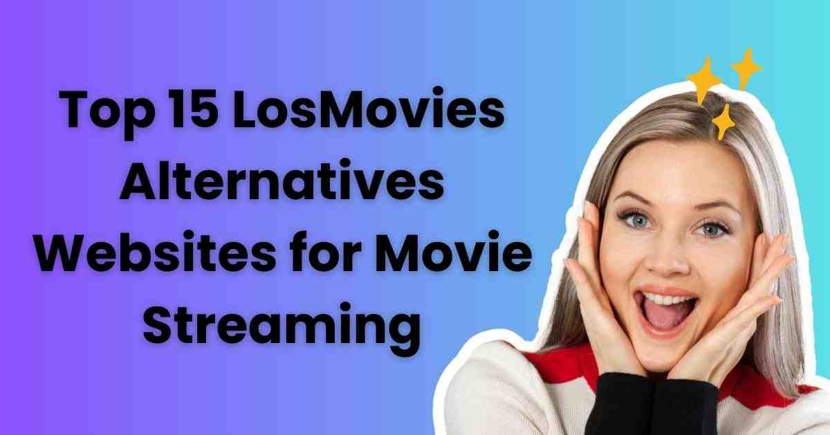 Top 15 LosMovies Alternatives Websites for Movie Streaming