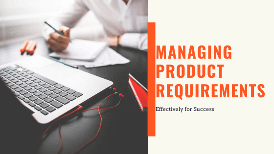 Managing Product Requirements Effectively for Success