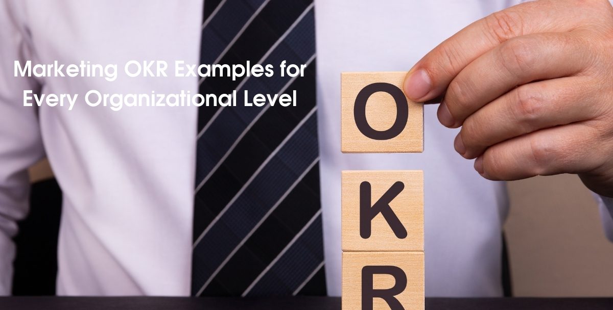 Understanding Marketing OKR Examples for Every Organizational Level