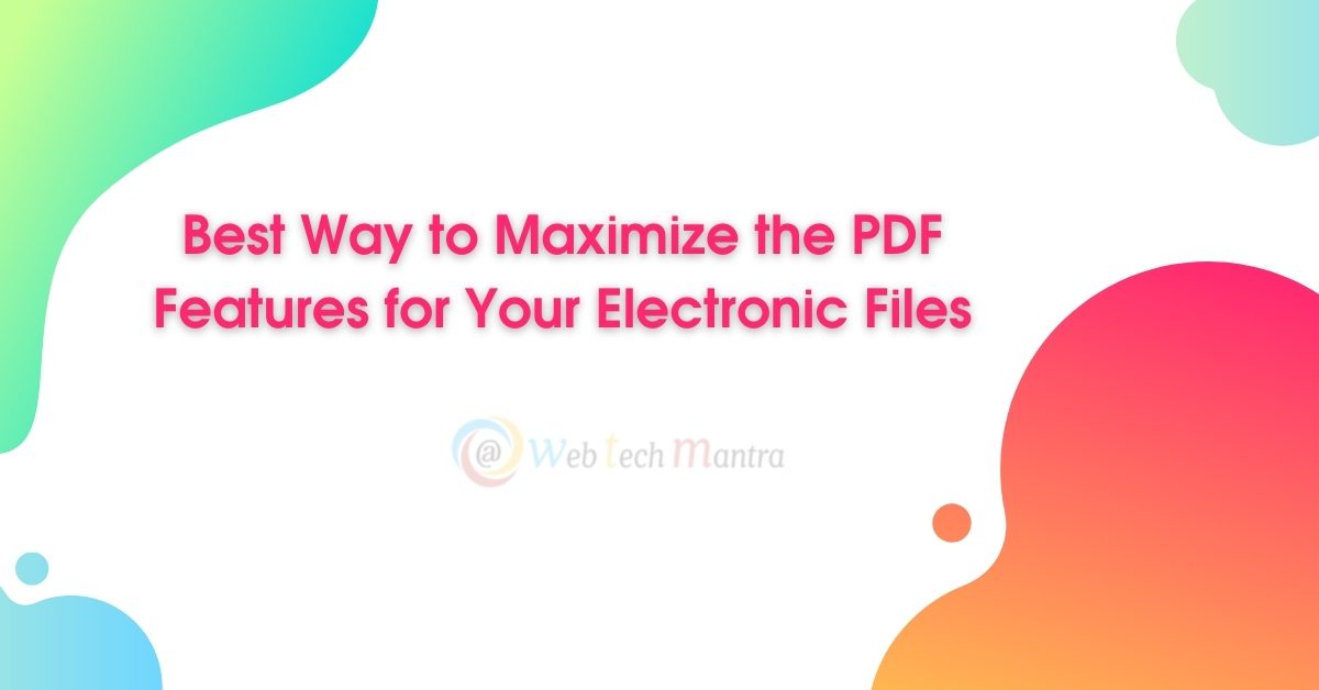 The Best Way to Maximize the PDF Features for Your Electronic Files
