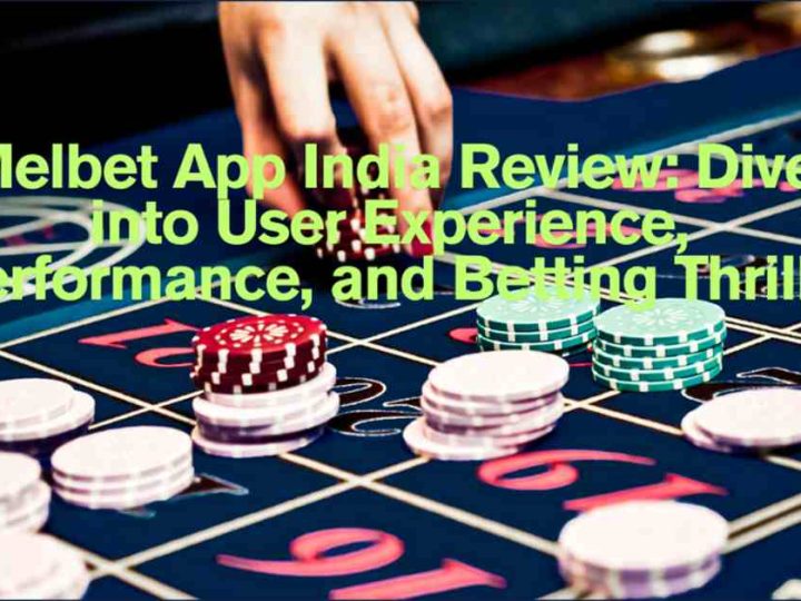 Melbet App India In-Depth Review: Uncover Interface Design, Features, and Betting Dynamics