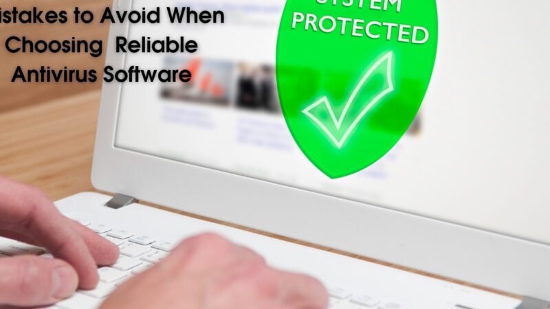 Mistakes to Avoid When Choosing Reliable Antivirus Software