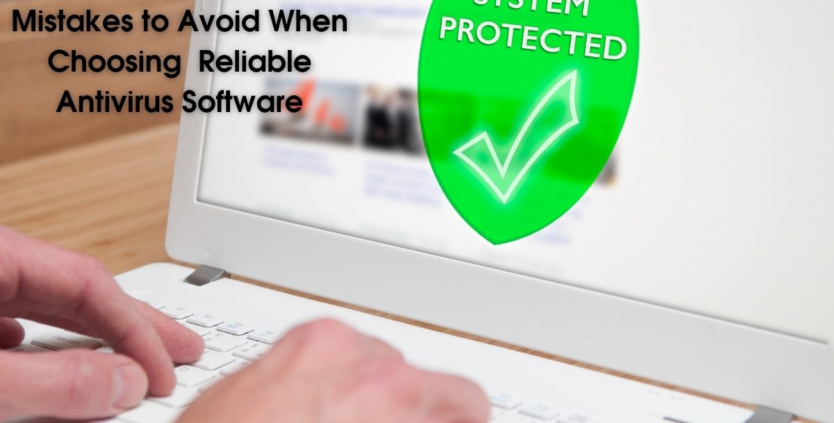 Mistakes to Avoid When Choosing Reliable Antivirus Software