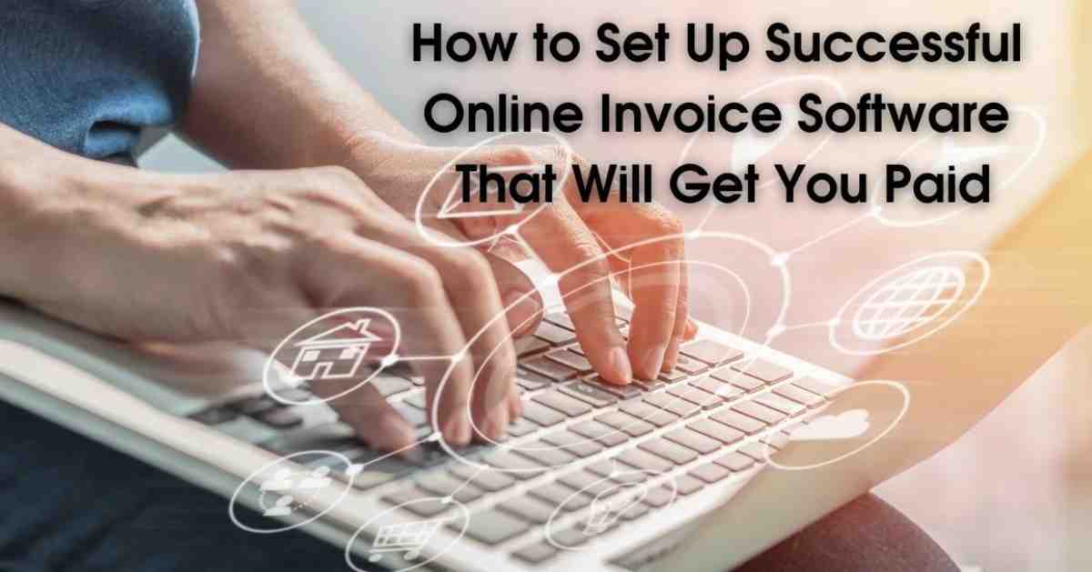 How to Set Up Successful Online Invoice Software That Will Get You Paid