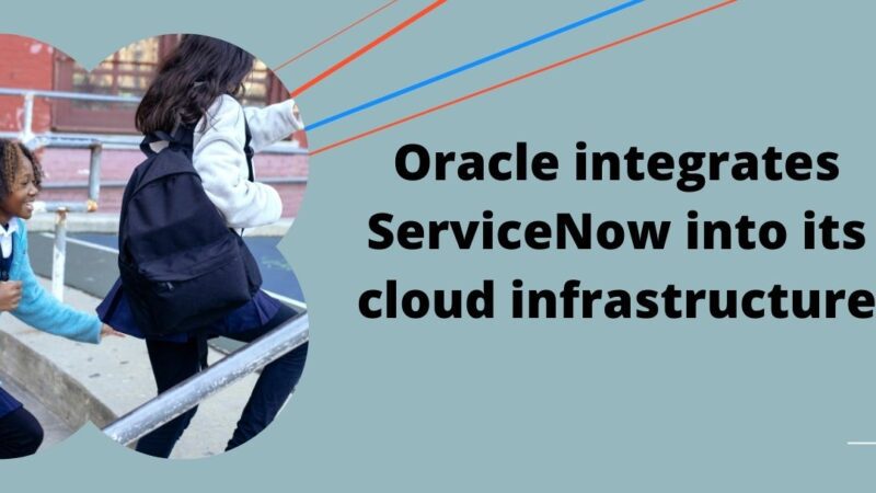 Oracle integrates ServiceNow into its cloud infrastructure