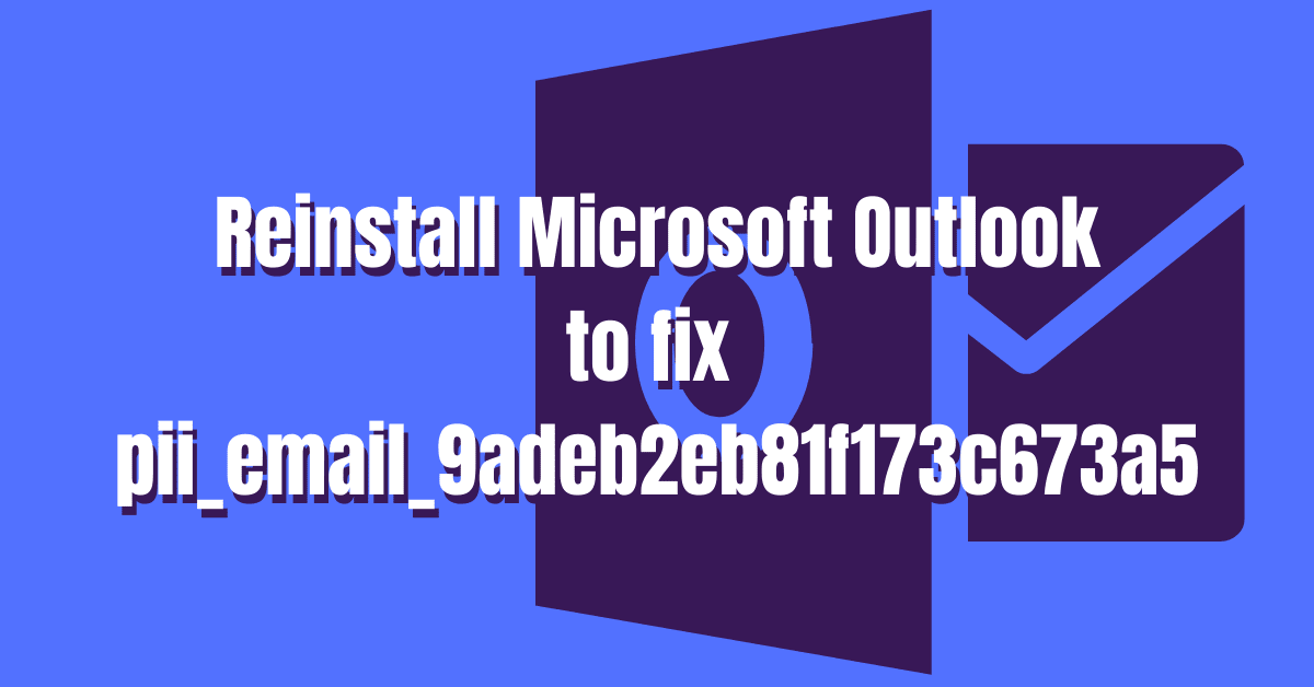 Reinstall Microsoft Outlook to fix pii_email_9adeb2eb81f173c673a5 