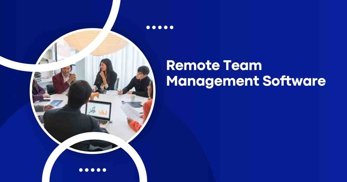 Remote Team Management Software: Features, Benefits, and Top Picks