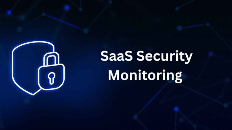 SaaS Security Monitoring for Remote Work: Ensuring Data Protection