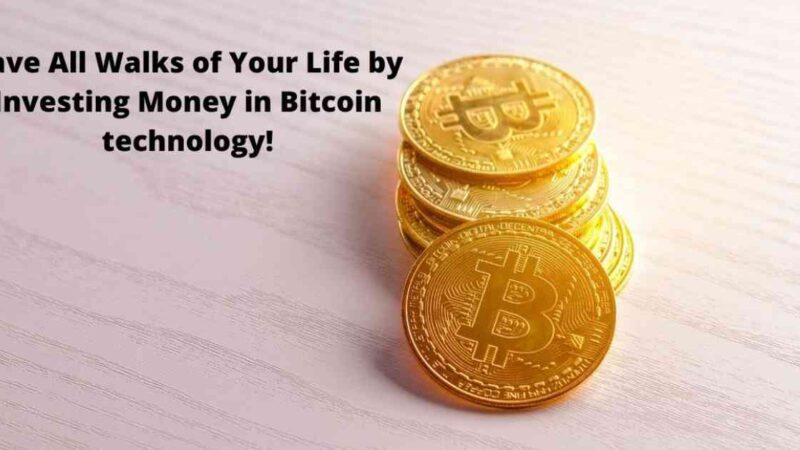 Save All Walks of Your Life by Investing Money in Bitcoin technology!