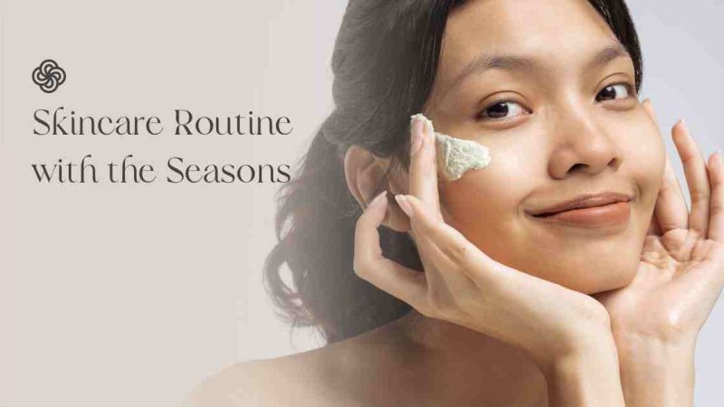How to Transition Your Skincare Routine with the Seasons